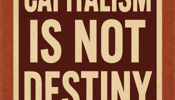 Capitalism is not destiny